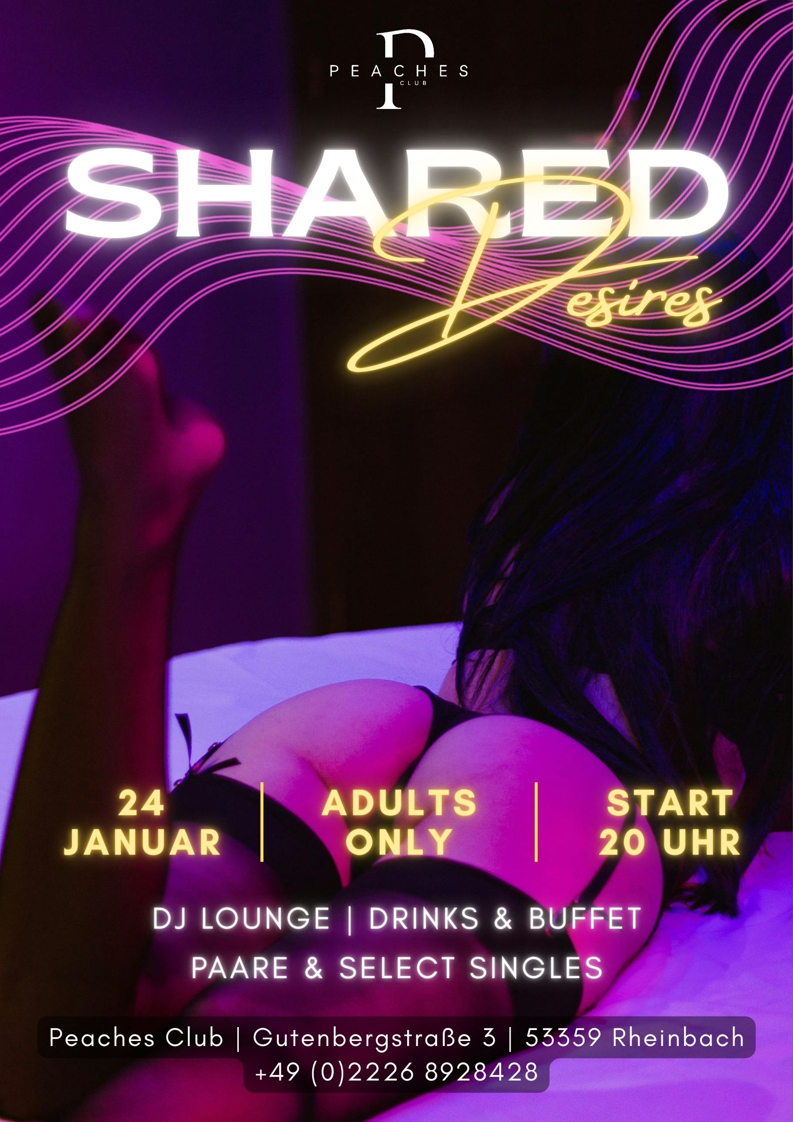 Werbeplakat für das Event „Shared Desires“ im Peaches Club. Das Design ist in dunklen Lila- und Pinktönen gehalten, mit leuchtenden Neon-Akzenten. Im Hintergrund sieht man die Rückansicht einer Frau in schwarzer Lingerie und halterlosen Strümpfen, die auf einem hellen Bett liegt. Textinhalt: Titel: Shared Desires Datum: 24. Januar Zeit: Start 20 Uhr Zielgruppe: Adults Only / Paare & Select Singles Programm: DJ Lounge, Drinks & Buffet Location: Peaches Club, Gutenbergstraße 3, 53359 Rheinbach Kontakt: +49 (0)2226 8928428